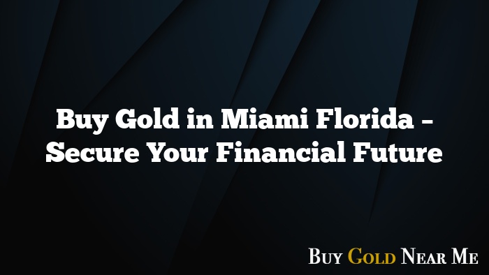 Buy Gold in Miami Florida – Secure Your Financial Future