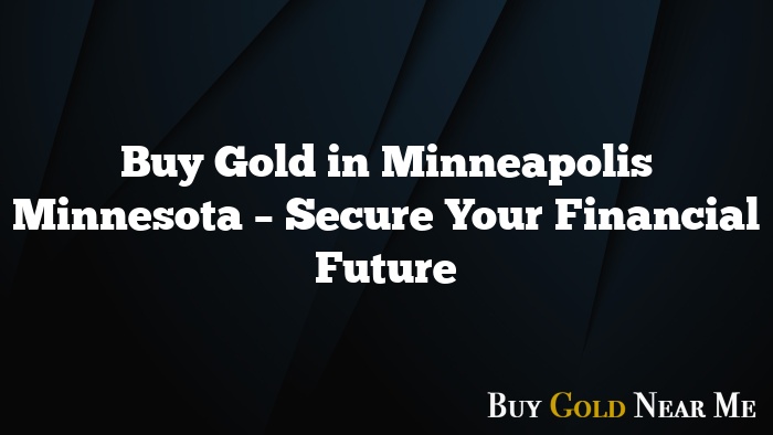 Buy Gold in Minneapolis Minnesota – Secure Your Financial Future