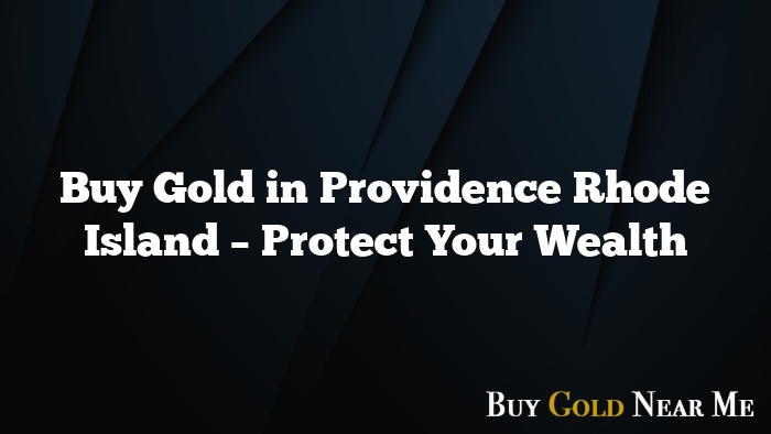 Buy Gold in Providence Rhode Island – Protect Your Wealth