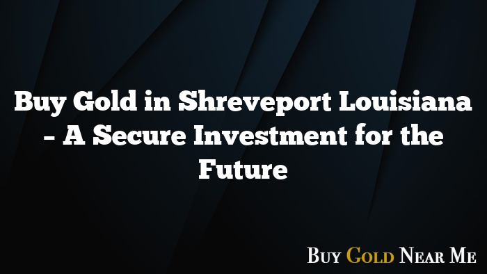 Buy Gold in Shreveport Louisiana – A Secure Investment for the Future