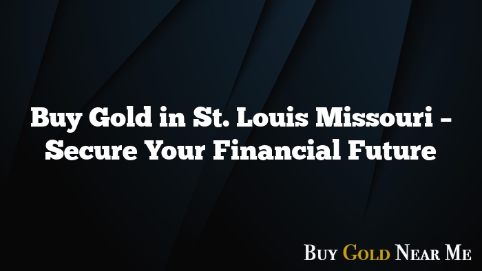 Buy Gold in St. Louis Missouri – Secure Your Financial Future