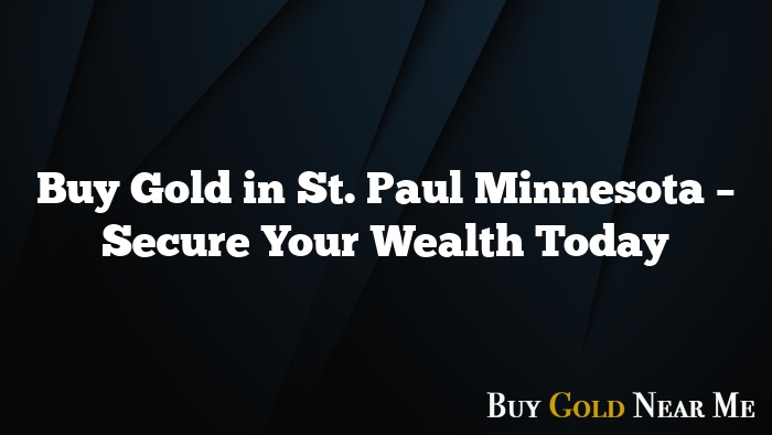 Buy Gold in St. Paul Minnesota – Secure Your Wealth Today