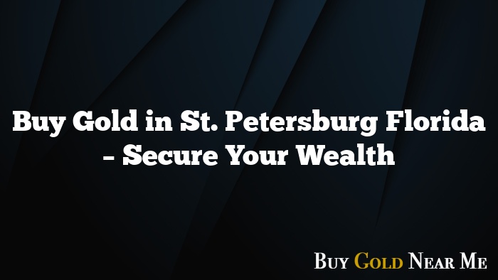 Buy Gold in St. Petersburg Florida – Secure Your Wealth