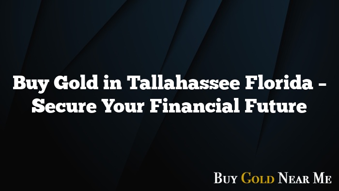 Buy Gold in Tallahassee Florida – Secure Your Financial Future