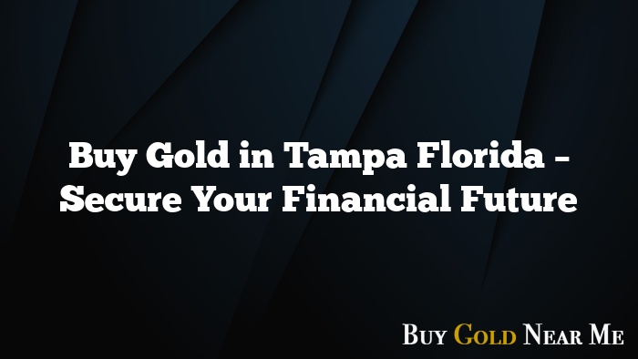 Buy Gold in Tampa Florida – Secure Your Financial Future