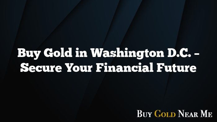 Buy Gold in Washington D.C. – Secure Your Financial Future