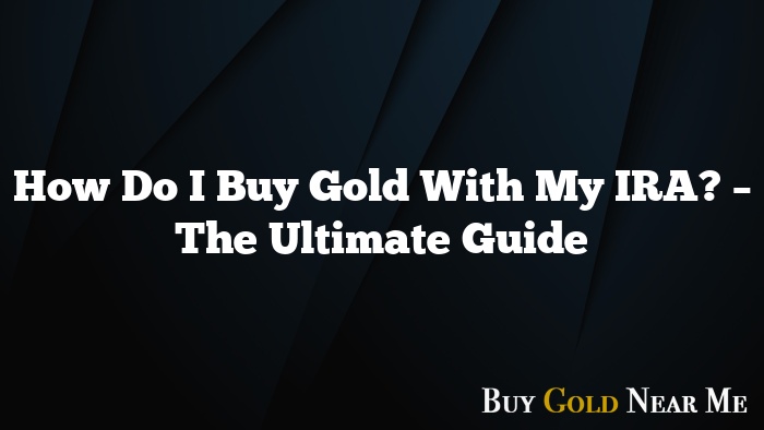 How Do I Buy Gold With My IRA? – The Ultimate Guide