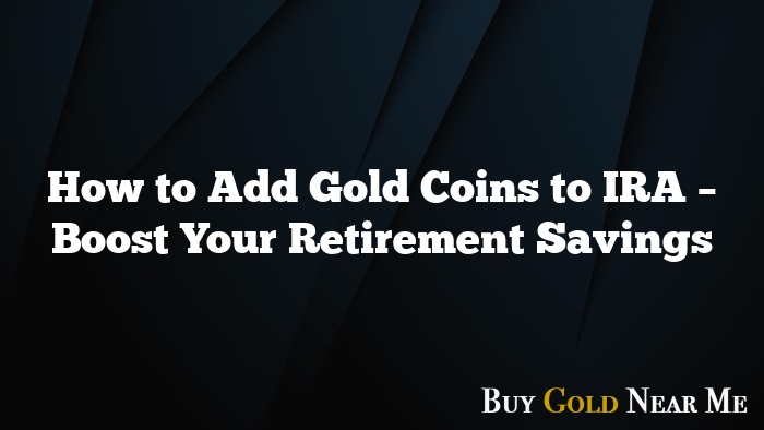 How to Add Gold Coins to IRA – Boost Your Retirement Savings