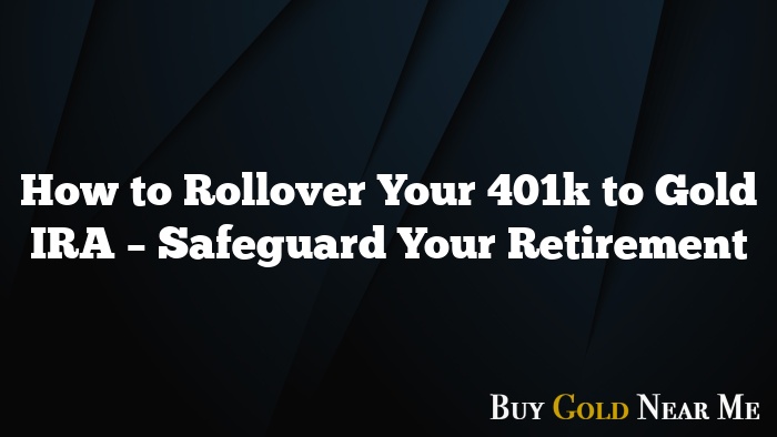 How to Rollover Your 401k to Gold IRA – Safeguard Your Retirement