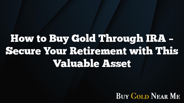 How to Buy Gold Through IRA – Secure Your Retirement with This Valuable Asset